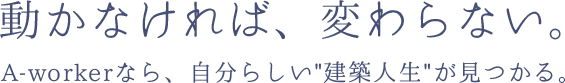 A-worker　動かなければ、変わらない
